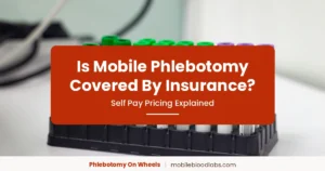 Is Mobile Phlebotomy Covered By Insurance? Self Pay Pricing Explained