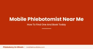 Mobile Phlebotomist Near Me: How To Find One And Book Today